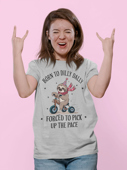 Born to Dilly Dally Forced To Pick Up The Pace T-shirt