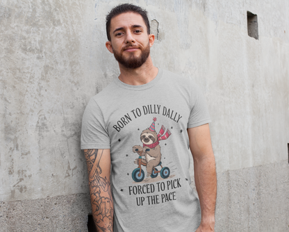 Born to Dilly Dally Forced To Pick Up The Pace T-shirt