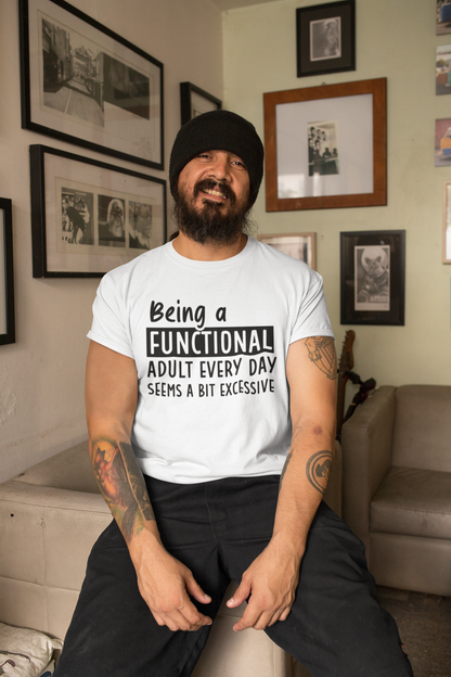 Being A Functional Adult Every Day Seems A Bit Excessive T-shirt