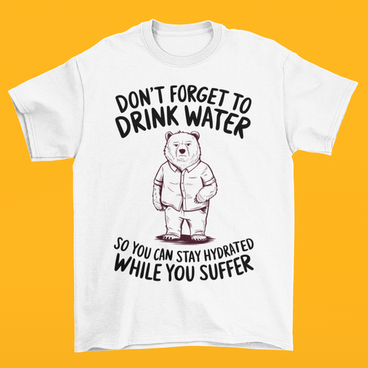 Drink Water Stay Hydrated While You Suffer T-shirt